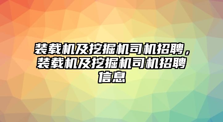 裝載機及挖掘機司機招聘，裝載機及挖掘機司機招聘信息