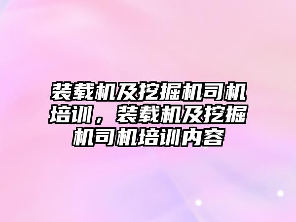 裝載機及挖掘機司機培訓，裝載機及挖掘機司機培訓內(nèi)容