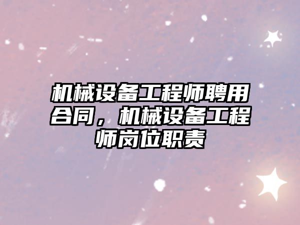 機械設備工程師聘用合同，機械設備工程師崗位職責