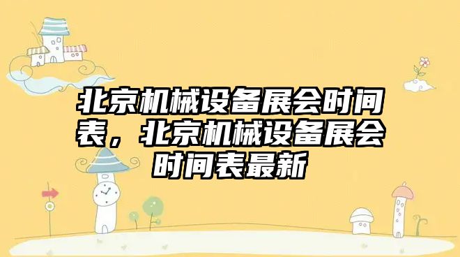 北京機械設備展會時間表，北京機械設備展會時間表最新