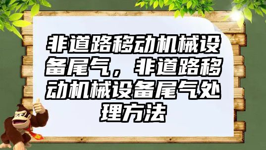 非道路移動機械設(shè)備尾氣，非道路移動機械設(shè)備尾氣處理方法