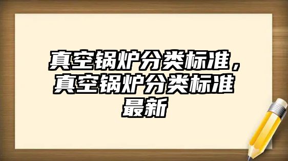 真空鍋爐分類標準，真空鍋爐分類標準最新