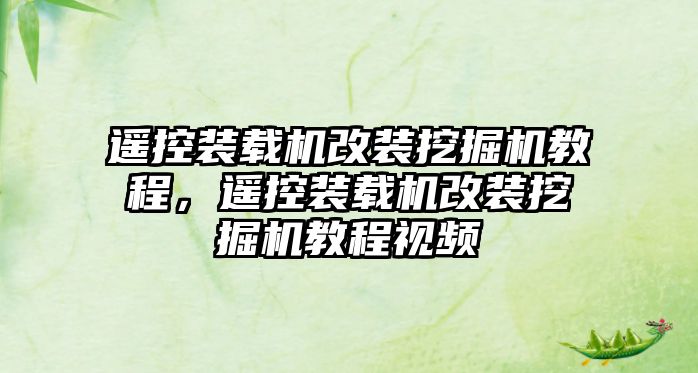 遙控裝載機改裝挖掘機教程，遙控裝載機改裝挖掘機教程視頻