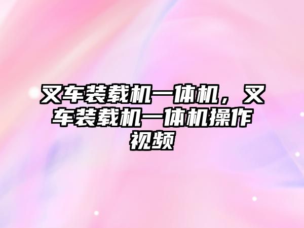 叉車裝載機(jī)一體機(jī)，叉車裝載機(jī)一體機(jī)操作視頻