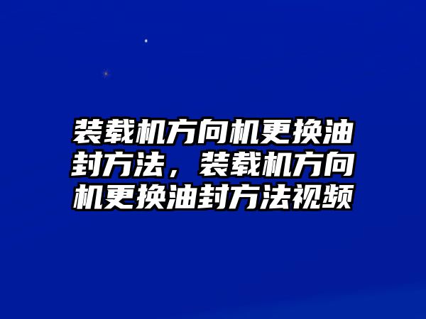 裝載機方向機更換油封方法，裝載機方向機更換油封方法視頻