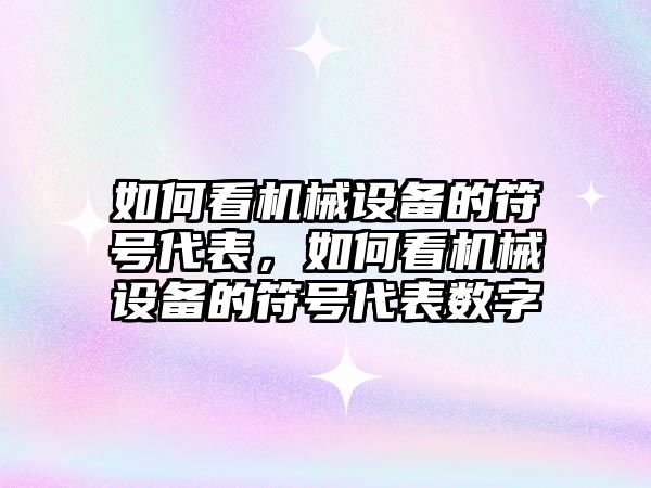 如何看機械設備的符號代表，如何看機械設備的符號代表數(shù)字