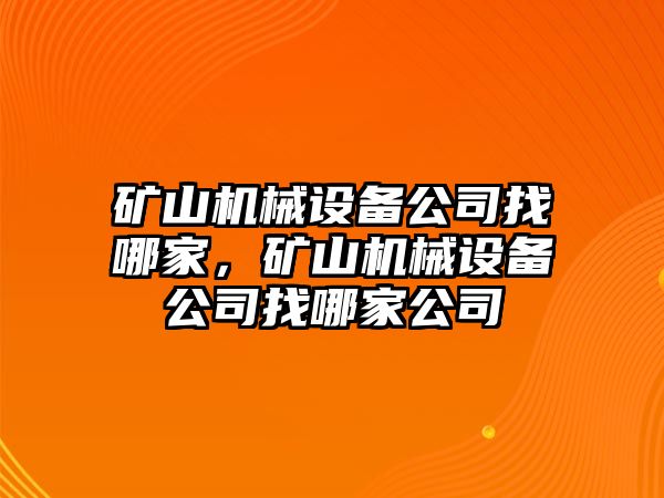 礦山機械設(shè)備公司找哪家，礦山機械設(shè)備公司找哪家公司