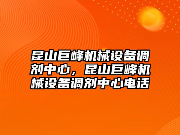 昆山巨峰機(jī)械設(shè)備調(diào)劑中心，昆山巨峰機(jī)械設(shè)備調(diào)劑中心電話