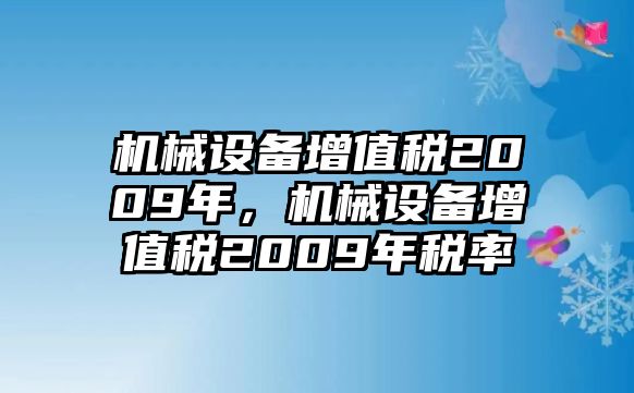 機械設(shè)備增值稅2009年，機械設(shè)備增值稅2009年稅率