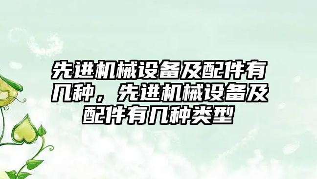 先進機械設備及配件有幾種，先進機械設備及配件有幾種類型