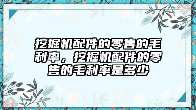 挖掘機(jī)配件的零售的毛利率，挖掘機(jī)配件的零售的毛利率是多少