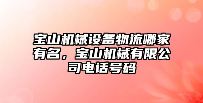 寶山機械設(shè)備物流哪家有名，寶山機械有限公司電話號碼