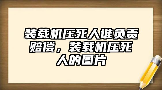 裝載機壓死人誰負責(zé)賠償，裝載機壓死人的圖片