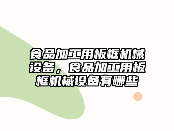 食品加工用板框機械設備，食品加工用板框機械設備有哪些