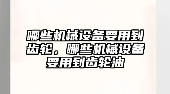 哪些機械設備要用到齒輪，哪些機械設備要用到齒輪油