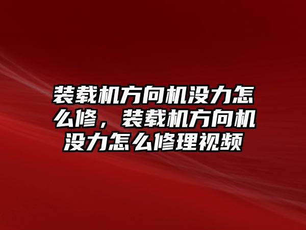 裝載機方向機沒力怎么修，裝載機方向機沒力怎么修理視頻