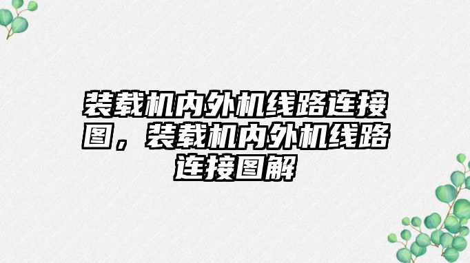 裝載機內(nèi)外機線路連接圖，裝載機內(nèi)外機線路連接圖解