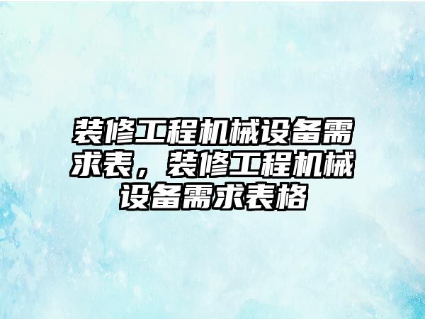 裝修工程機(jī)械設(shè)備需求表，裝修工程機(jī)械設(shè)備需求表格