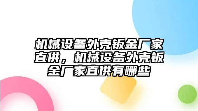 機(jī)械設(shè)備外殼鈑金廠家直供，機(jī)械設(shè)備外殼鈑金廠家直供有哪些