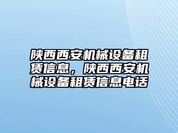 陜西西安機(jī)械設(shè)備租賃信息，陜西西安機(jī)械設(shè)備租賃信息電話