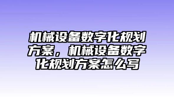 機械設(shè)備數(shù)字化規(guī)劃方案，機械設(shè)備數(shù)字化規(guī)劃方案怎么寫