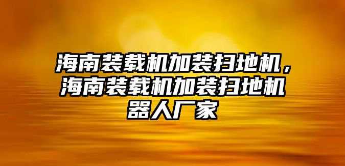 海南裝載機加裝掃地機，海南裝載機加裝掃地機器人廠家