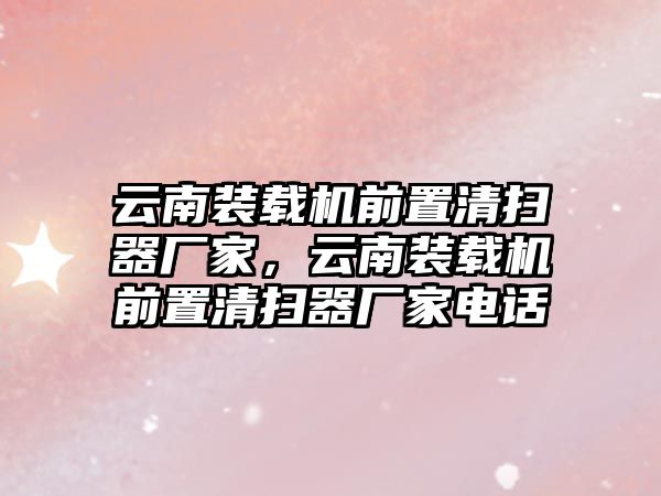 云南裝載機(jī)前置清掃器廠家，云南裝載機(jī)前置清掃器廠家電話