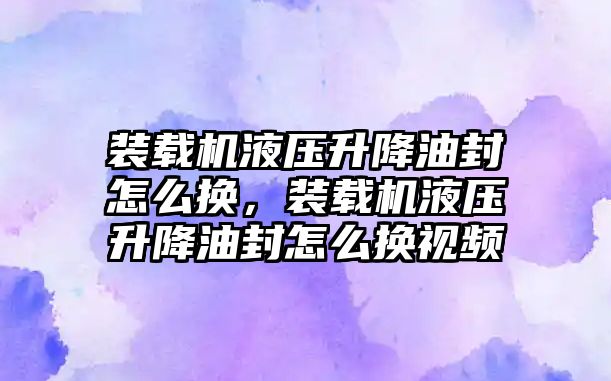 裝載機液壓升降油封怎么換，裝載機液壓升降油封怎么換視頻