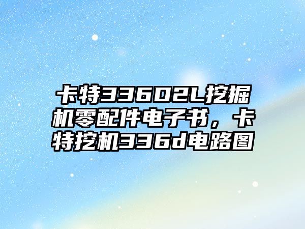 卡特336D2L挖掘機零配件電子書，卡特挖機336d電路圖