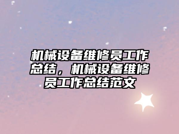 機械設(shè)備維修員工作總結(jié)，機械設(shè)備維修員工作總結(jié)范文