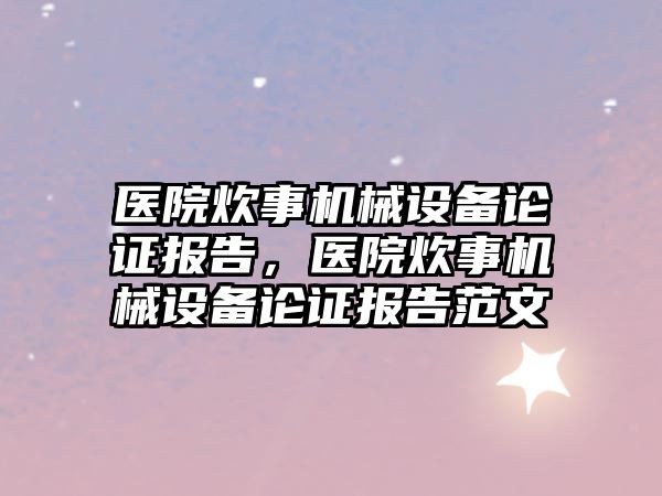 醫(yī)院炊事機械設備論證報告，醫(yī)院炊事機械設備論證報告范文