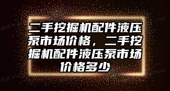 二手挖掘機配件液壓泵市場價格，二手挖掘機配件液壓泵市場價格多少