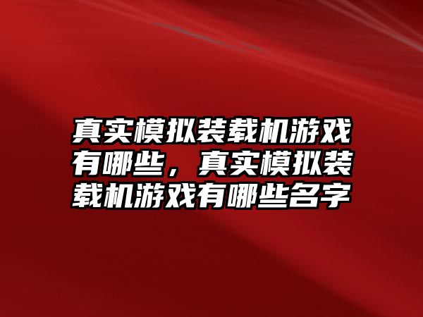 真實(shí)模擬裝載機(jī)游戲有哪些，真實(shí)模擬裝載機(jī)游戲有哪些名字