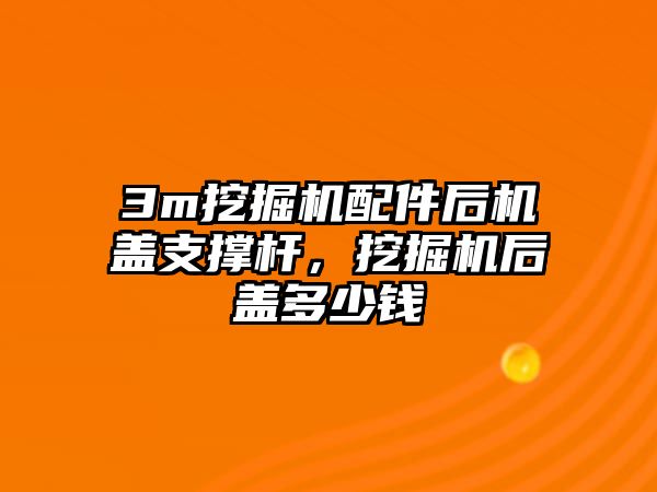 3m挖掘機配件后機蓋支撐桿，挖掘機后蓋多少錢