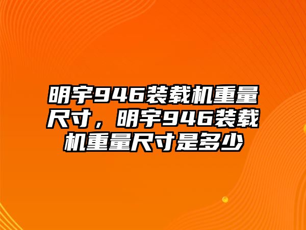 明宇946裝載機重量尺寸，明宇946裝載機重量尺寸是多少