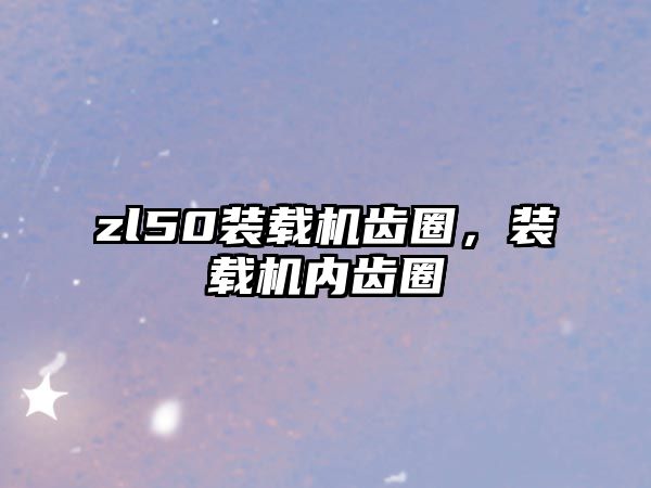 zl50裝載機齒圈，裝載機內齒圈