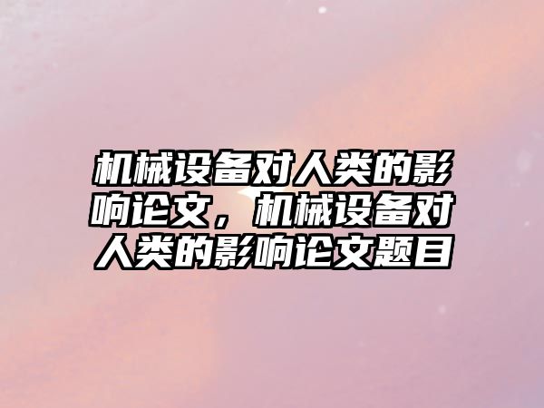 機械設備對人類的影響論文，機械設備對人類的影響論文題目