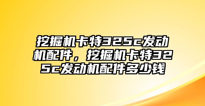 挖掘機卡特325c發(fā)動機配件，挖掘機卡特325c發(fā)動機配件多少錢