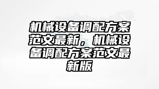 機(jī)械設(shè)備調(diào)配方案范文最新，機(jī)械設(shè)備調(diào)配方案范文最新版