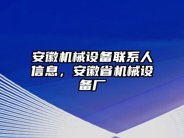 安徽機(jī)械設(shè)備聯(lián)系人信息，安徽省機(jī)械設(shè)備廠