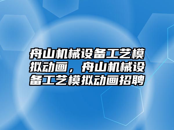 舟山機械設(shè)備工藝模擬動畫，舟山機械設(shè)備工藝模擬動畫招聘