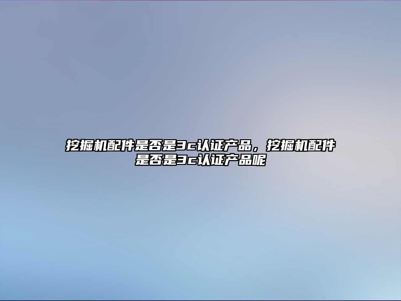 挖掘機配件是否是3c認證產品，挖掘機配件是否是3c認證產品呢