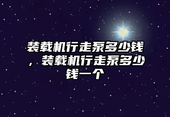 裝載機行走泵多少錢，裝載機行走泵多少錢一個