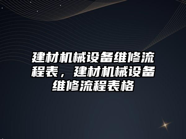 建材機械設(shè)備維修流程表，建材機械設(shè)備維修流程表格