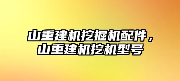 山重建機(jī)挖掘機(jī)配件，山重建機(jī)挖機(jī)型號(hào)