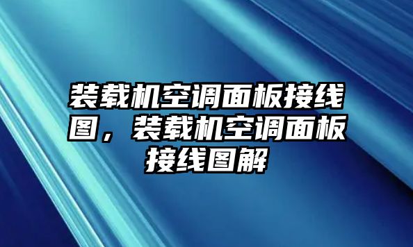 裝載機空調(diào)面板接線圖，裝載機空調(diào)面板接線圖解