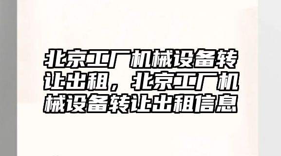 北京工廠機械設備轉讓出租，北京工廠機械設備轉讓出租信息