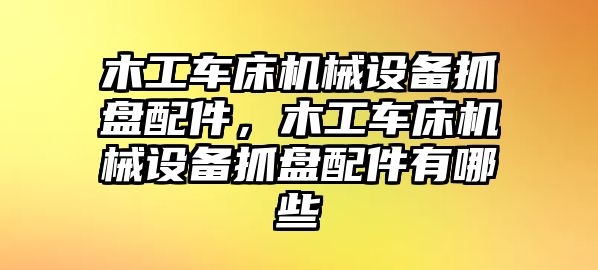 木工車床機械設備抓盤配件，木工車床機械設備抓盤配件有哪些