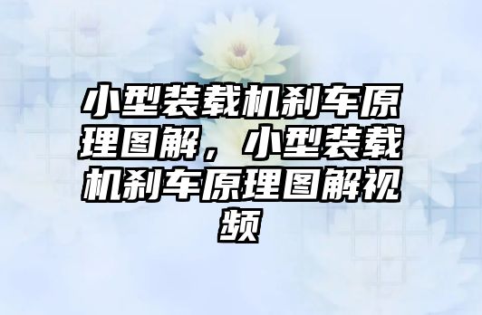 小型裝載機剎車原理圖解，小型裝載機剎車原理圖解視頻