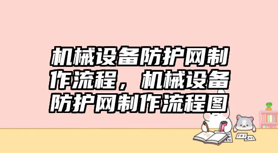 機(jī)械設(shè)備防護(hù)網(wǎng)制作流程，機(jī)械設(shè)備防護(hù)網(wǎng)制作流程圖